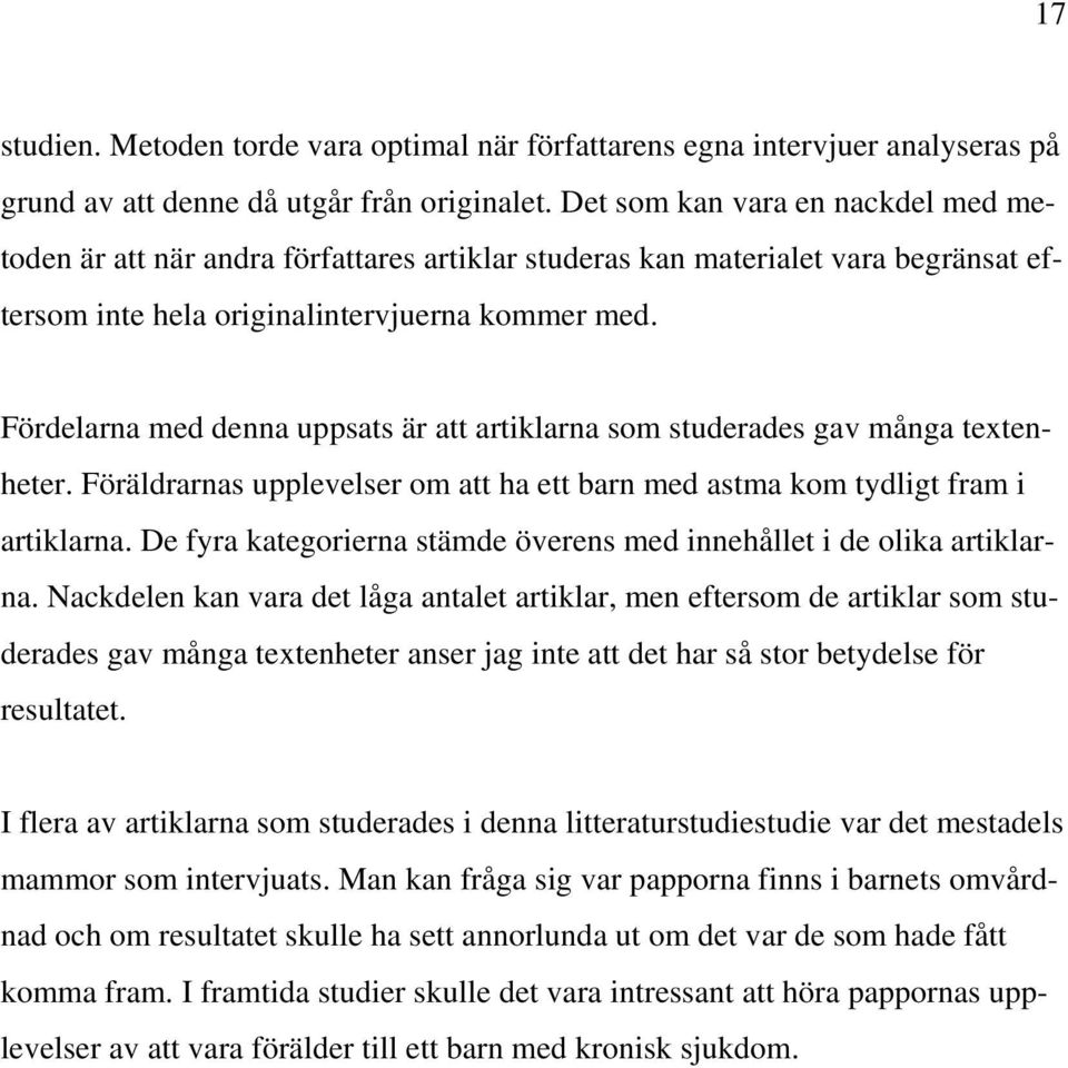 Fördelarna med denna uppsats är att artiklarna som studerades gav många textenheter. Föräldrarnas upplevelser om att ha ett barn med astma kom tydligt fram i artiklarna.