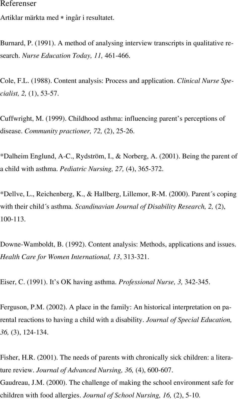 Community practioner, 72, (2), 25-26. *Dalheim Englund, A-C., Rydström, I., & Norberg, A. (2001). Being the parent of a child with asthma. Pediatric Nursing, 27, (4), 365-372. *Dellve, L.