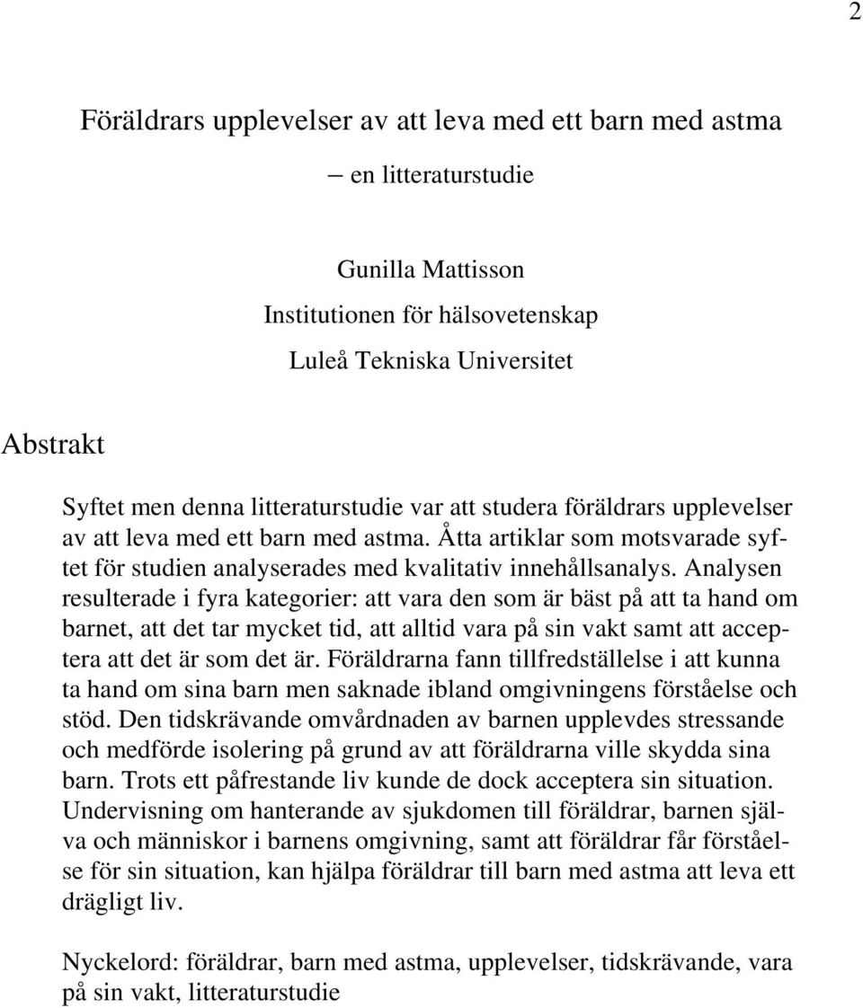 Analysen resulterade i fyra kategorier: att vara den som är bäst på att ta hand om barnet, att det tar mycket tid, att alltid vara på sin vakt samt att acceptera att det är som det är.