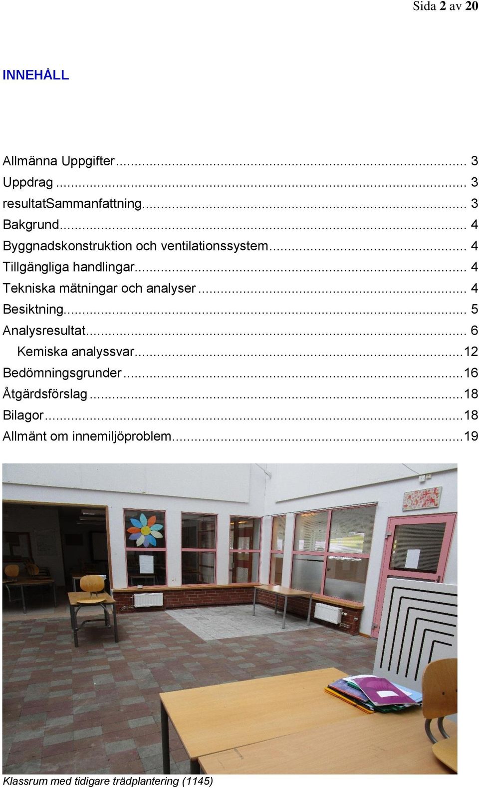 .. 4 Tekniska mätningar och analyser... 4 Besiktning... 5 Analysresultat... 6 Kemiska analyssvar.