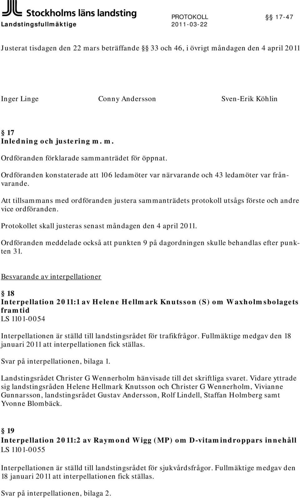 Att tillsammans med ordföranden justera sammanträdets protokoll utsågs förste och andre vice ordföranden. Protokollet skall justeras senast måndagen den 4 april 2011.