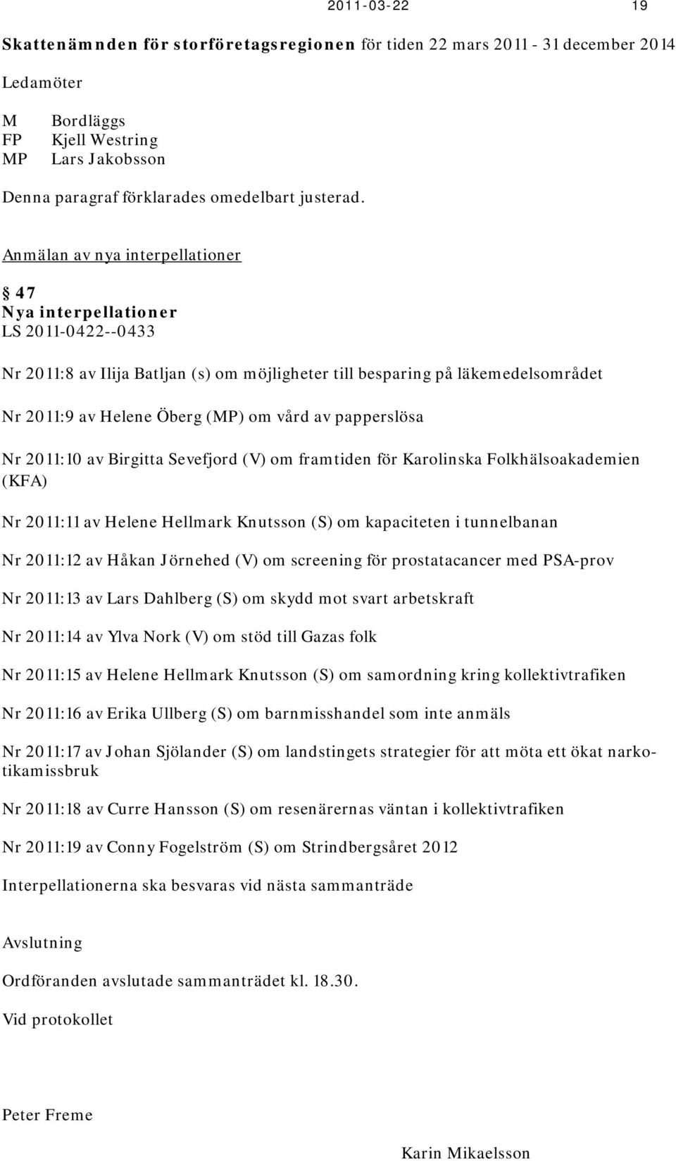 papperslösa Nr 2011:10 av Birgitta Sevefjord (V) om framtiden för Karolinska Folkhälsoakademien (KFA) Nr 2011:11 av Helene Hellmark Knutsson (S) om kapaciteten i tunnelbanan Nr 2011:12 av Håkan