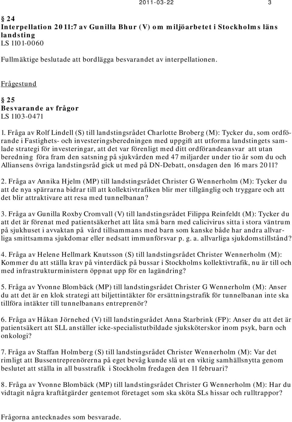 Fråga av Rolf Lindell (S) till landstingsrådet Charlotte Broberg (): Tycker du, som ordförande i Fastighets- och investeringsberedningen med uppgift att utforma landstingets samlade strategi för