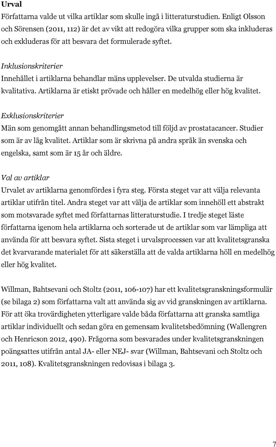 Inklusionskriterier Innehållet i artiklarna behandlar mäns upplevelser. De utvalda studierna är kvalitativa. Artiklarna är etiskt prövade och håller en medelhög eller hög kvalitet.