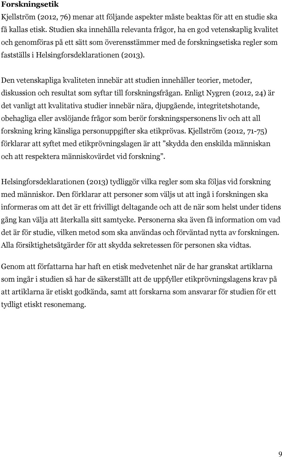 Den vetenskapliga kvaliteten innebär att studien innehåller teorier, metoder, diskussion och resultat som syftar till forskningsfrågan.