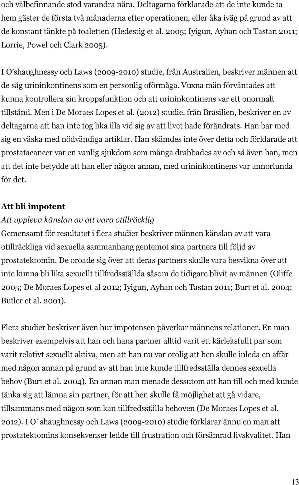 2005; Iyigun, Ayhan och Tastan 2011; Lorrie, Powel och Clark 2005). I O shaughnessy och Laws (2009-2010) studie, från Australien, beskriver männen att de såg urininkontinens som en personlig oförmåga.