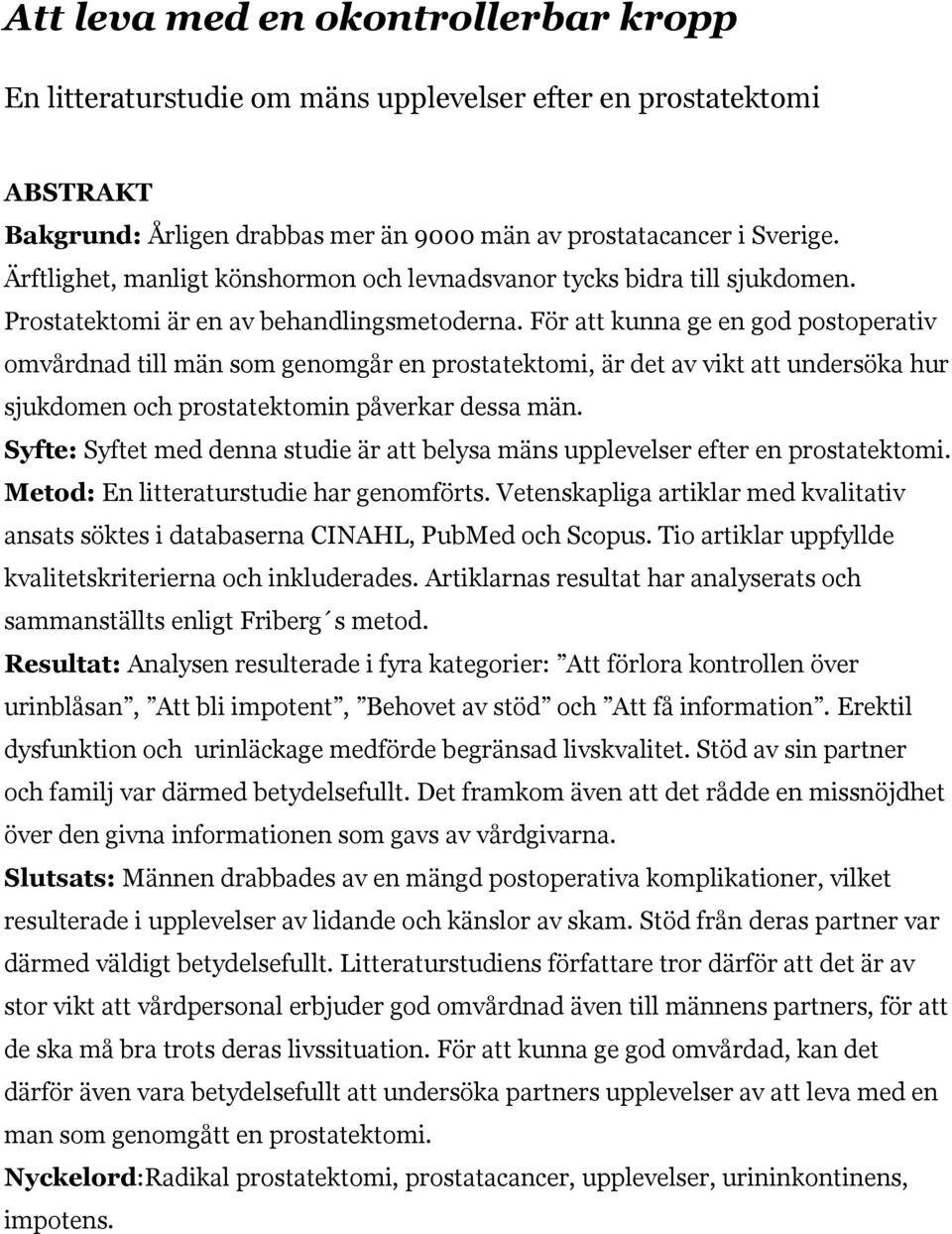 För att kunna ge en god postoperativ omvårdnad till män som genomgår en prostatektomi, är det av vikt att undersöka hur sjukdomen och prostatektomin påverkar dessa män.