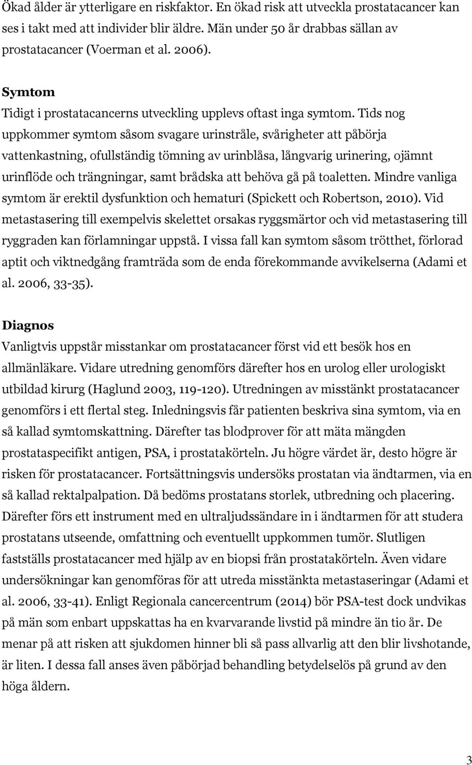 Tids nog uppkommer symtom såsom svagare urinstråle, svårigheter att påbörja vattenkastning, ofullständig tömning av urinblåsa, långvarig urinering, ojämnt urinflöde och trängningar, samt brådska att