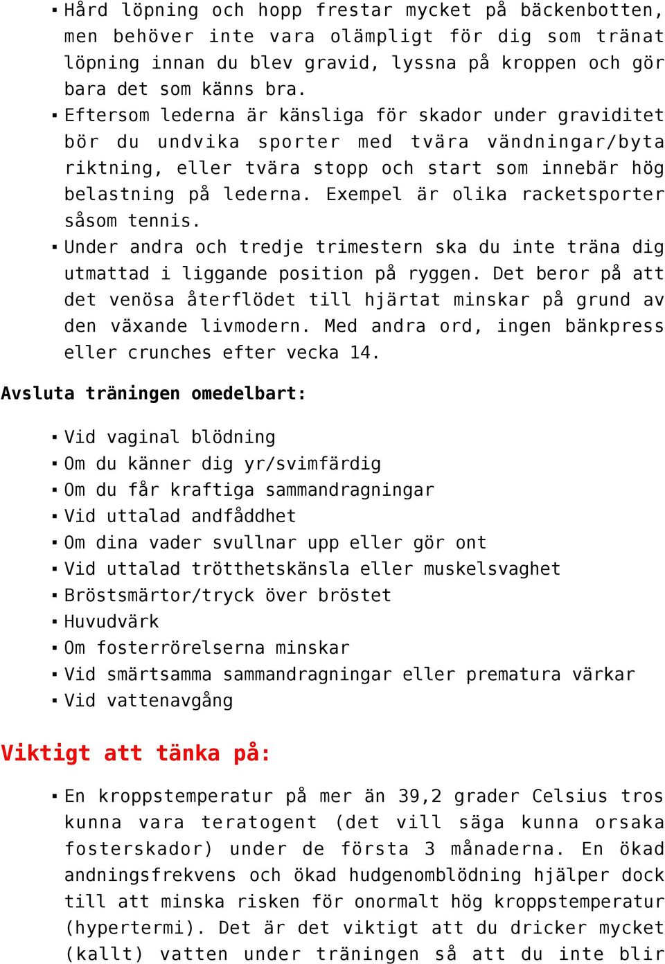 Exempel är olika racketsporter såsom tennis. Under andra och tredje trimestern ska du inte träna dig utmattad i liggande position på ryggen.