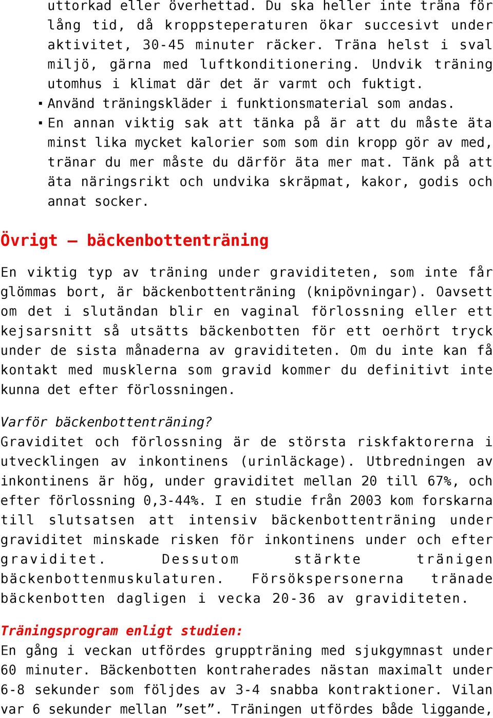 En annan viktig sak att tänka på är att du måste äta minst lika mycket kalorier som som din kropp gör av med, tränar du mer måste du därför äta mer mat.