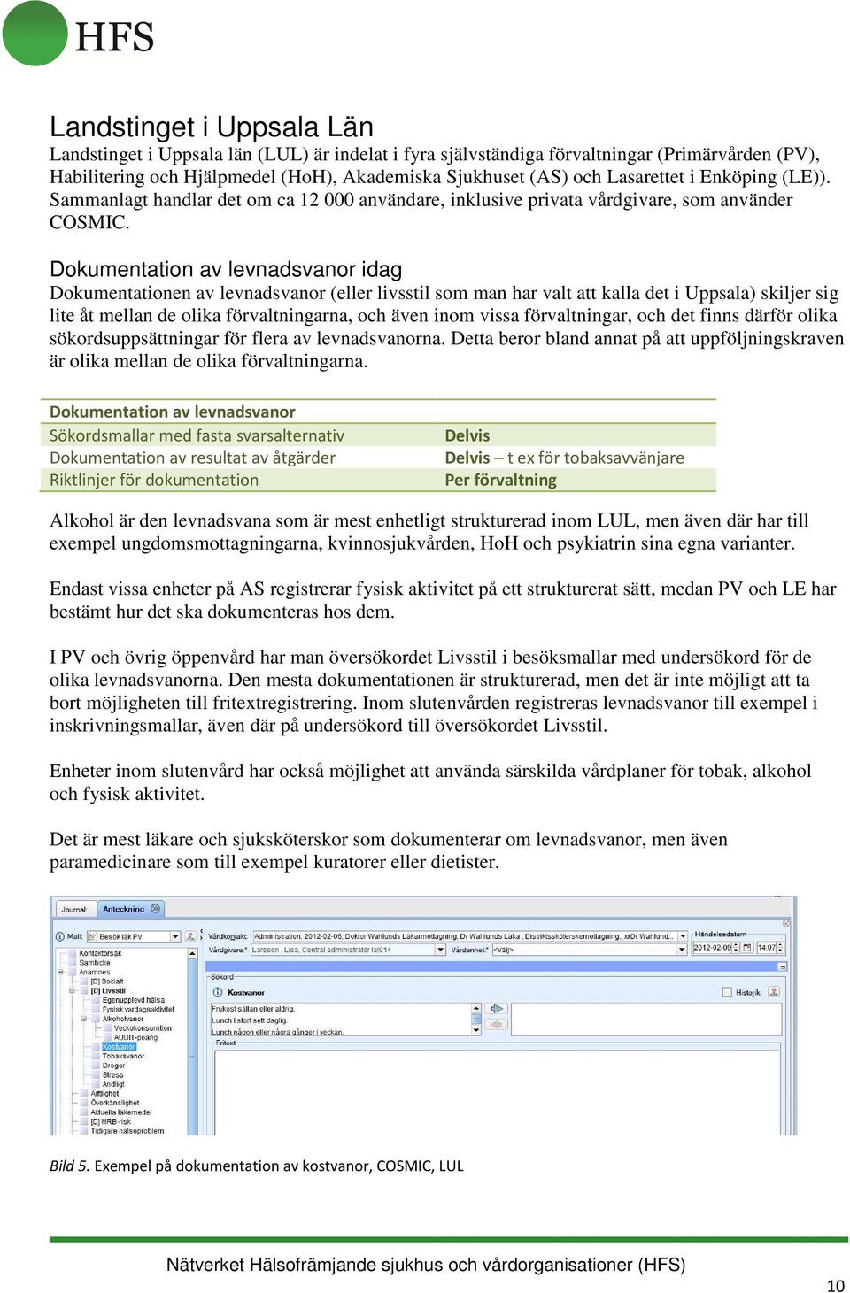 Dokumentation av levnadsvanor idag Dokumentationen av levnadsvanor (eller livsstil som man har valt att kalla det i Uppsala) skiljer sig lite åt mellan de olika förvaltningarna, och även inom vissa