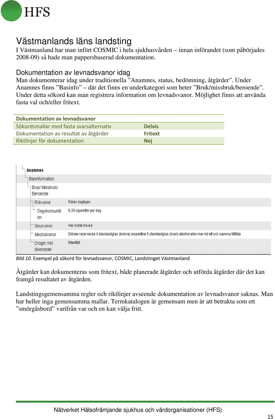 Under Anamnes finns Basinfo där det finns en underkategori som heter Bruk/missbruk/beroende. Under detta sökord kan man registrera information om levnadsvanor.