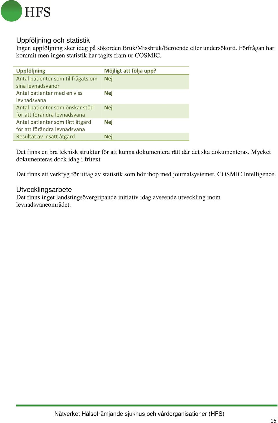 insatt åtgärd Möjligt att följa upp? Det finns en bra teknisk struktur för att kunna dokumentera rätt där det ska dokumenteras. Mycket dokumenteras dock idag i fritext.