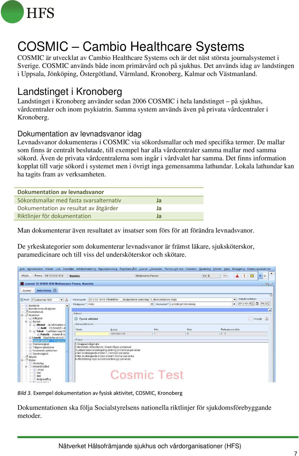 Landstinget i Kronoberg Landstinget i Kronoberg använder sedan 2006 COSMIC i hela landstinget på sjukhus, vårdcentraler och inom psykiatrin.