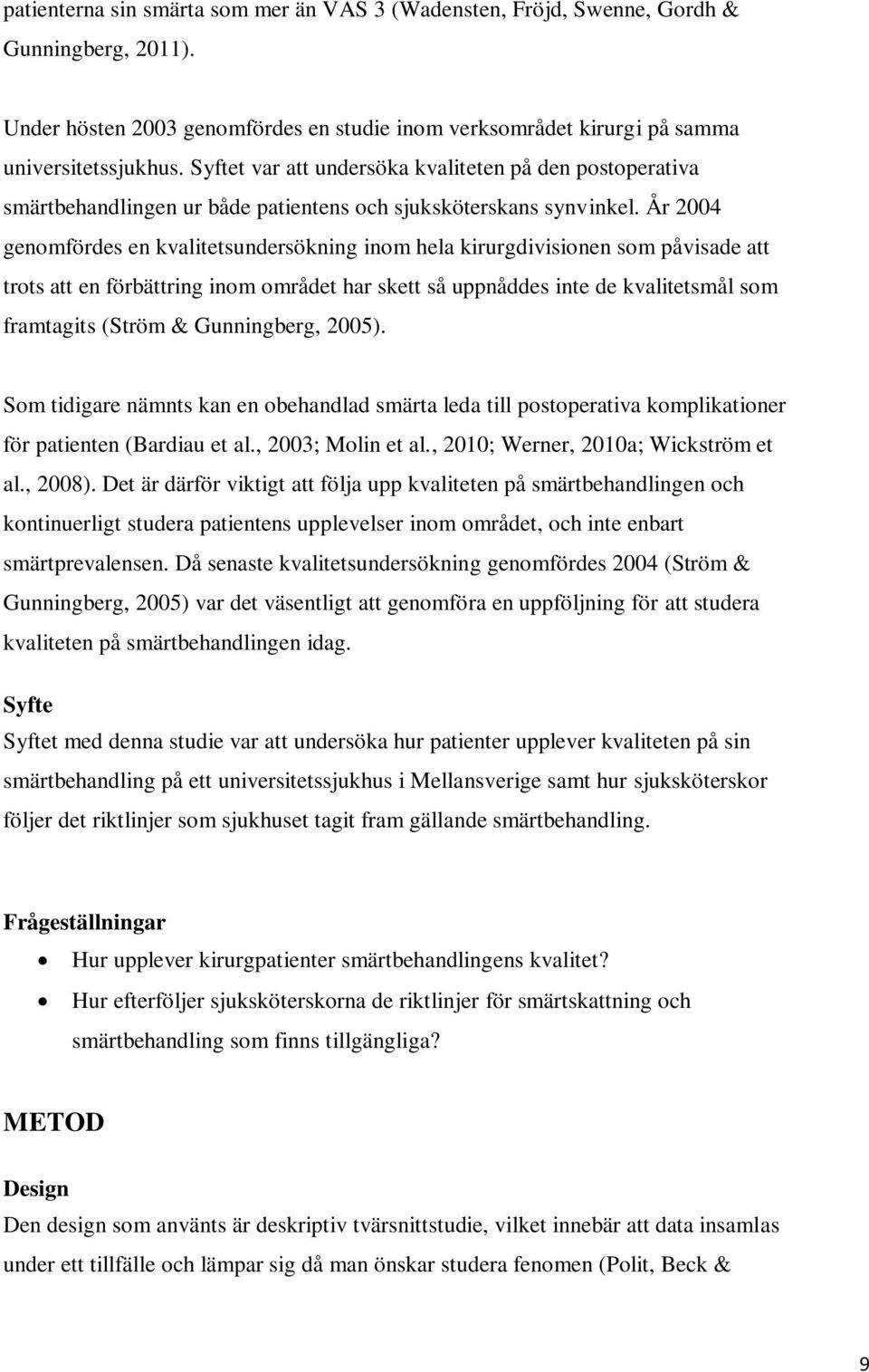 År 2004 genomfördes en kvalitetsundersökning inom hela kirurgdivisionen som påvisade att trots att en förbättring inom området har skett så uppnåddes inte de kvalitetsmål som framtagits (Ström &