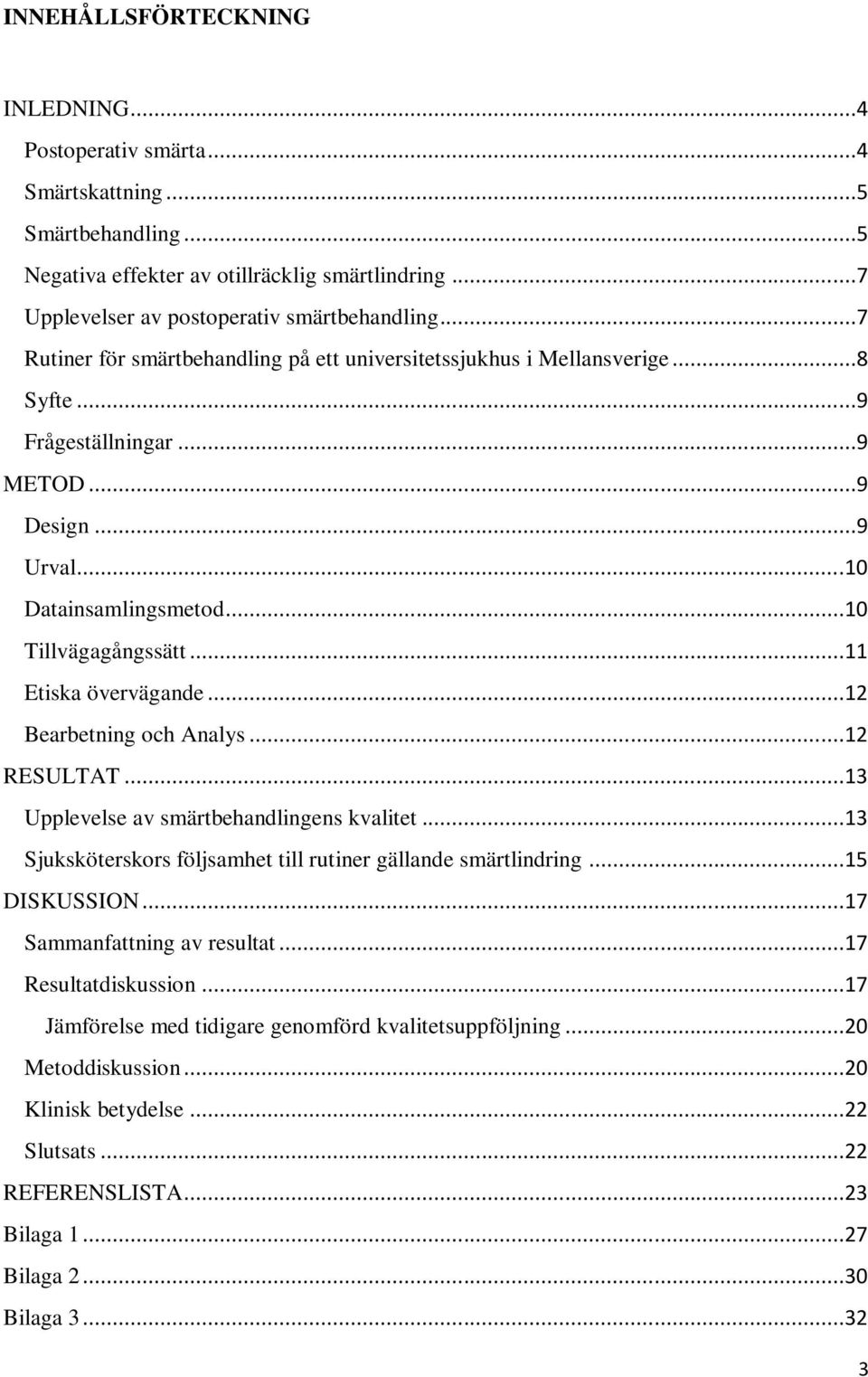 ..11 Etiska övervägande...12 Bearbetning och Analys...12 RESULTAT...13 Upplevelse av smärtbehandlingens kvalitet...13 Sjuksköterskors följsamhet till rutiner gällande smärtlindring...15 DISKUSSION.