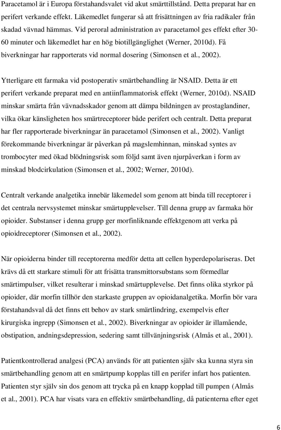 Få biverkningar har rapporterats vid normal dosering (Simonsen et al., 2002). Ytterligare ett farmaka vid postoperativ smärtbehandling är NSAID.