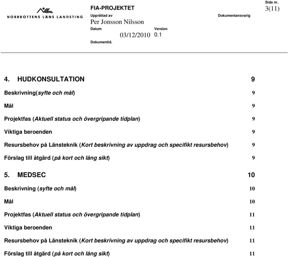 Resursbehov på Länsteknik (Kort beskrivning av uppdrag och specifikt resursbehov) 9 Förslag till åtgärd (på kort och lång sikt) 9 5.