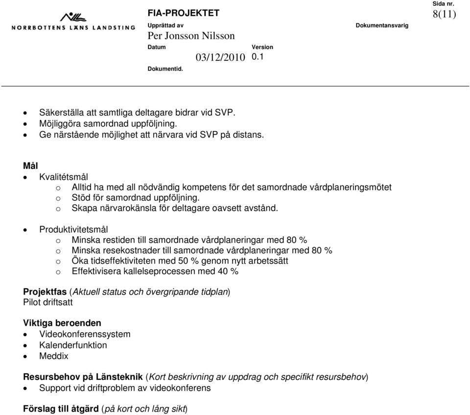 Produktivitetsmål o Minska restiden till samordnade vårdplaneringar med 80 % o Minska resekostnader till samordnade vårdplaneringar med 80 % o Öka tidseffektiviteten med 50 % genom nytt arbetssätt o