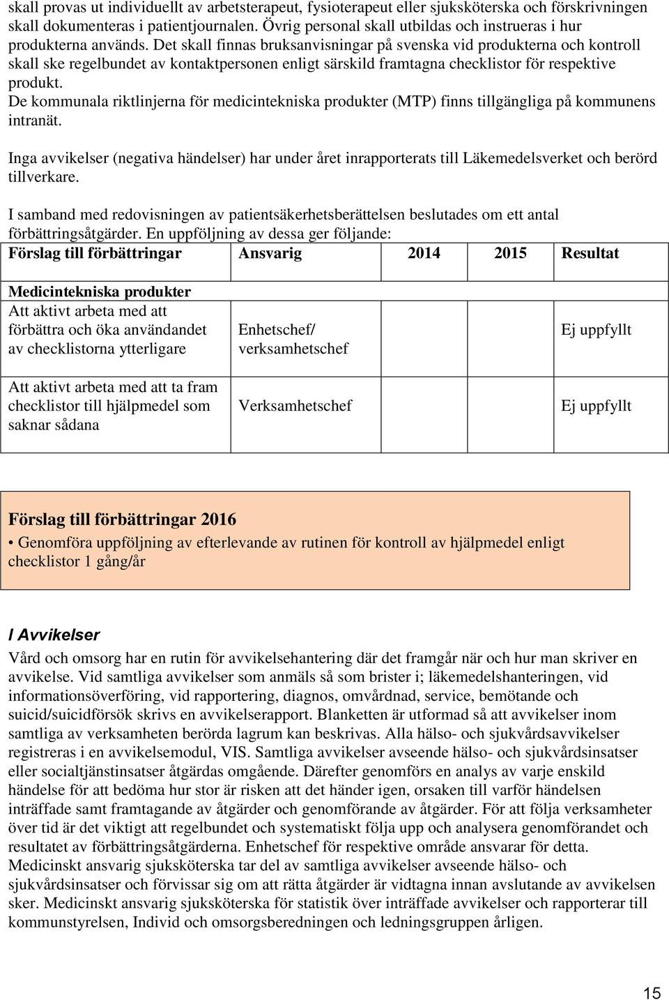 Det skall finnas bruksanvisningar på svenska vid produkterna och kontroll skall ske regelbundet av kontaktpersonen enligt särskild framtagna checklistor för respektive produkt.