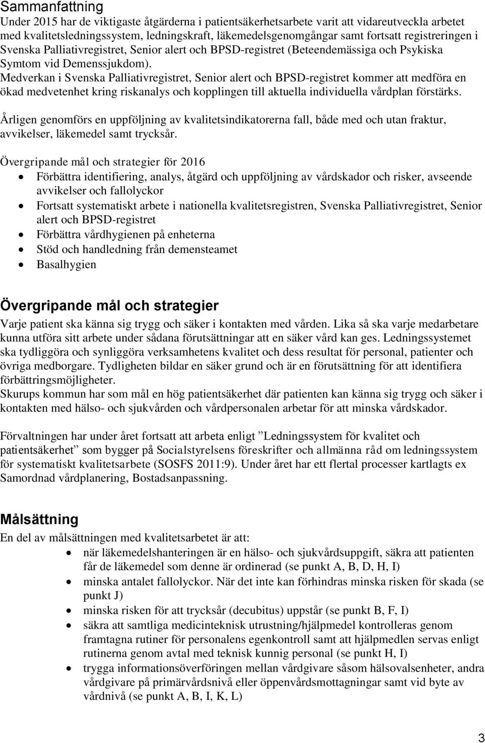 Medverkan i Svenska Palliativregistret, Senior alert och BPSD-registret kommer att medföra en ökad medvetenhet kring riskanalys och kopplingen till aktuella individuella vårdplan förstärks.