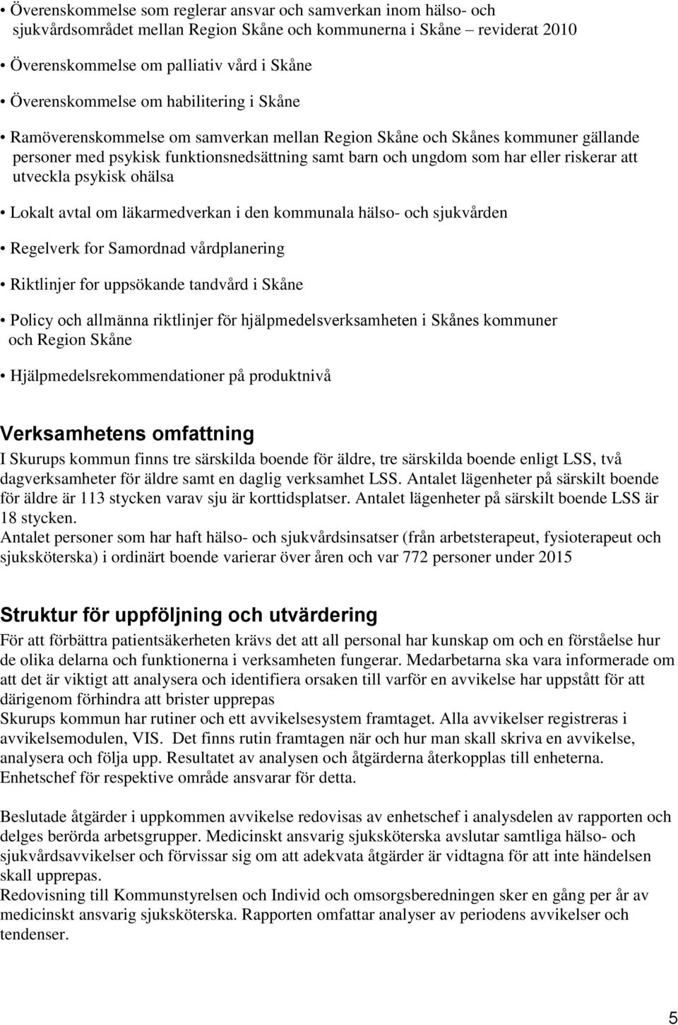 utveckla psykisk ohälsa Lokalt avtal om läkarmedverkan i den kommunala hälso- och sjukvården Regelverk for Samordnad vårdplanering Riktlinjer for uppsökande tandvård i Skåne Policy och allmänna