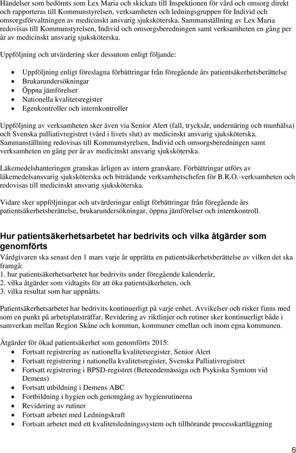 Sammanställning av Lex Maria redovisas till Kommunstyrelsen, Individ och omsorgsberedningen samt verksamheten en gång per år av medicinskt ansvarig sjuksköterska.