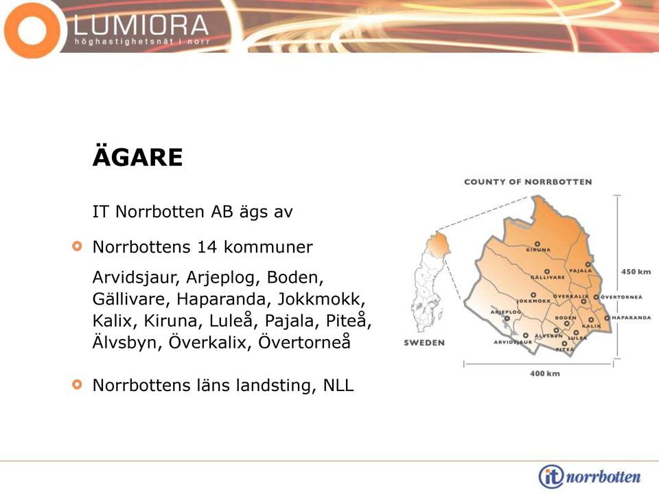 Jokkmokk, Kalix, Kiruna, Luleå, Pajala, Piteå,