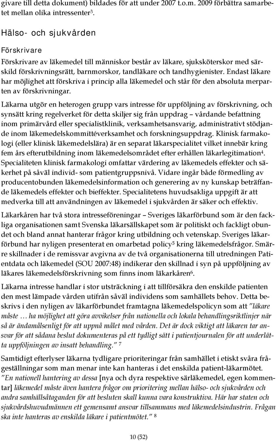 Endast läkare har möjlighet att förskriva i princip alla läkemedel och står för den absoluta merparten av förskrivningar.