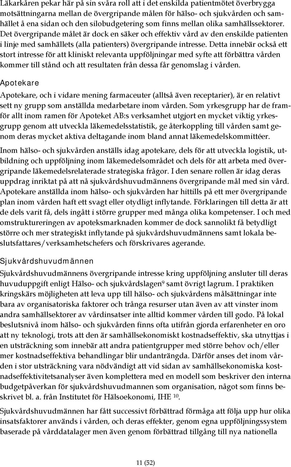 Det övergripande målet är dock en säker och effektiv vård av den enskilde patienten i linje med samhällets (alla patienters) övergripande intresse.