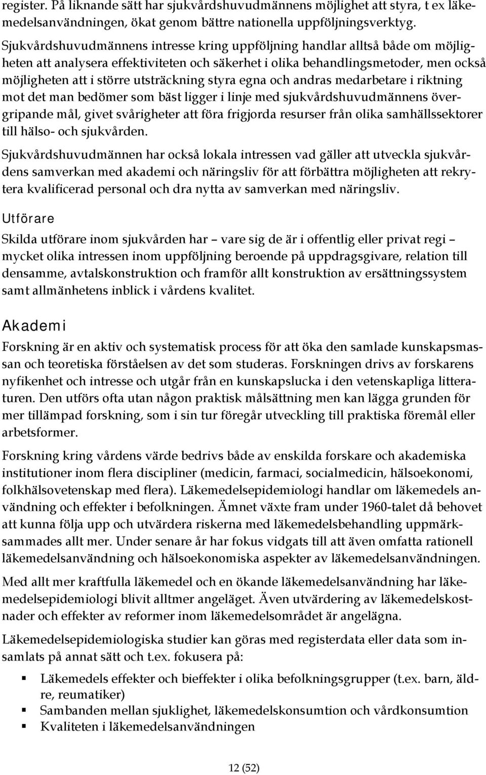 utsträckning styra egna och andras medarbetare i riktning mot det man bedömer som bäst ligger i linje med sjukvårdshuvudmännens övergripande mål, givet svårigheter att föra frigjorda resurser från