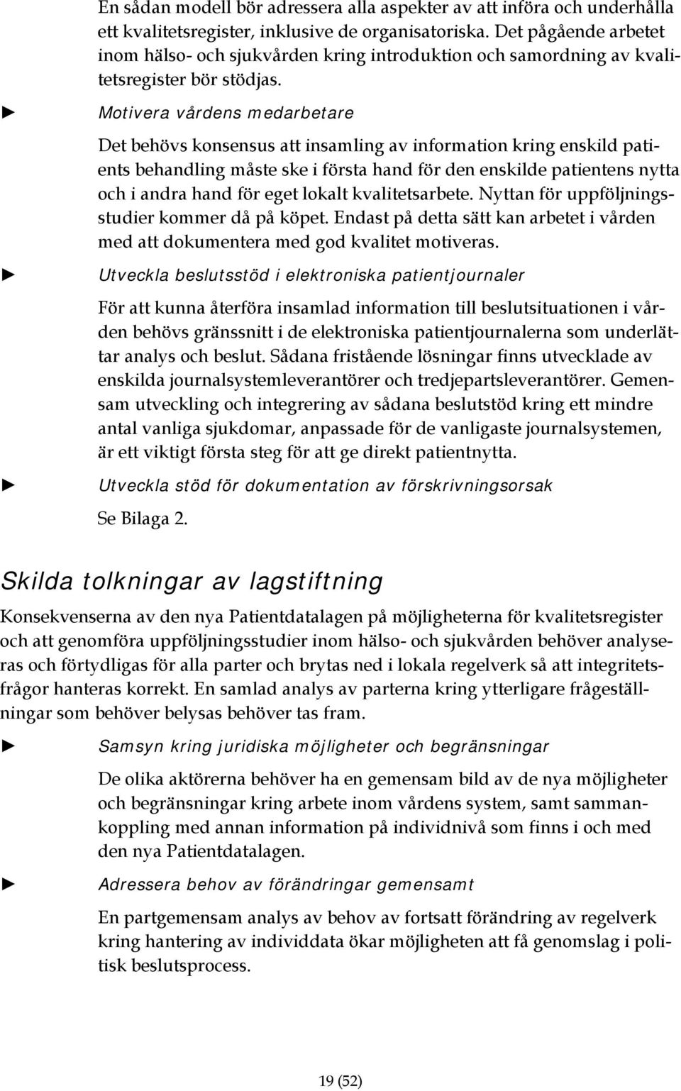 Motivera vårdens medarbetare Det behövs konsensus att insamling av information kring enskild patients behandling måste ske i första hand för den enskilde patientens nytta och i andra hand för eget