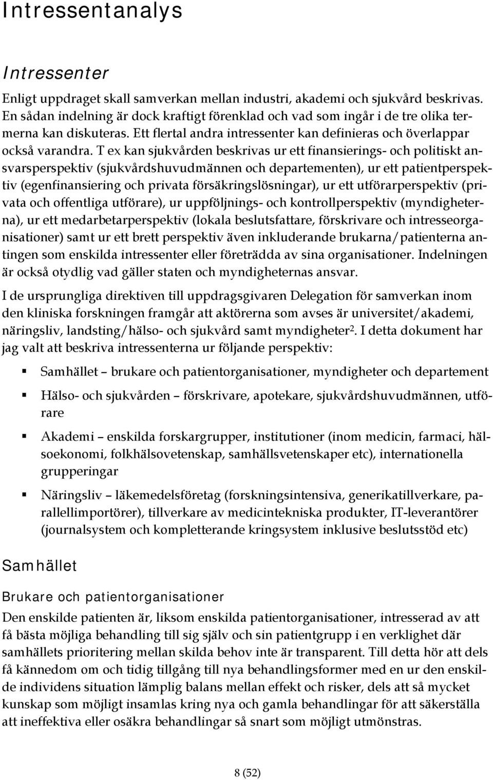 T ex kan sjukvården beskrivas ur ett finansierings- och politiskt ansvarsperspektiv (sjukvårdshuvudmännen och departementen), ur ett patientperspektiv (egenfinansiering och privata