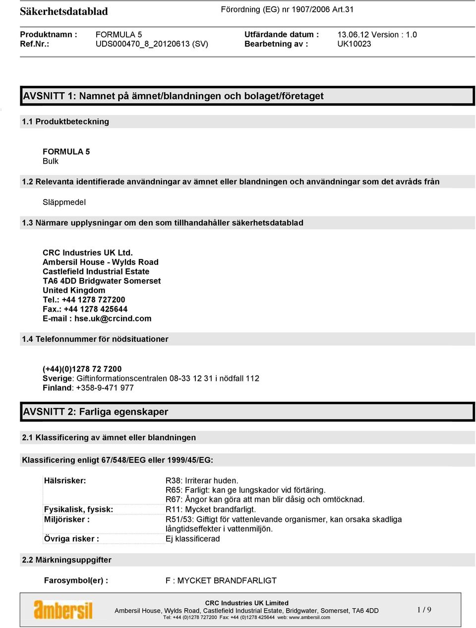 3 Närmare upplysningar om den som tillhandahåller säkerhetsdatablad CRC Industries UK Ltd. Ambersil House - Wylds Road Castlefield Industrial Estate TA6 4DD Bridgwater Somerset United Kingdom Tel.