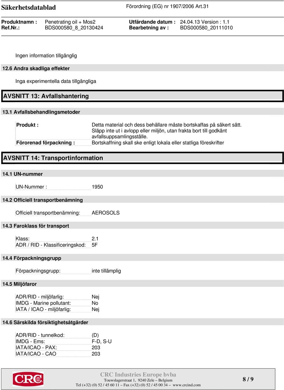 Släpp inte ut i avlopp eller miljön, utan frakta bort till godkänt avfallsuppsamlingsställe. Bortskaffning skall ske enligt lokala eller statliga föreskrifter AVSNITT 14: Transportinformation 14.