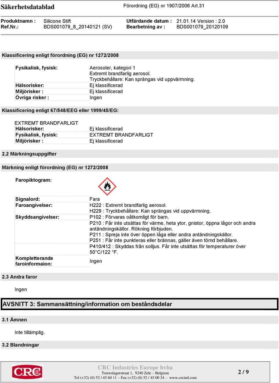 2 Märkningsuppgifter Märkning enligt förordning (EG) nr 1272/2008 Faropiktogram: Signalord: Faroangivelser: Skyddsangivelser: Kompletterande faroinformaion: Fara H222 : Extremt brandfarlig aerosol.