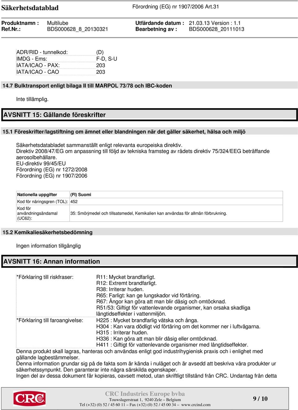 1 Föreskrifter/lagstiftning om ämnet eller blandningen när det gäller säkerhet, hälsa och miljö Säkerhetsdatabladet sammanställt enligt relevanta europeiska direktiv.