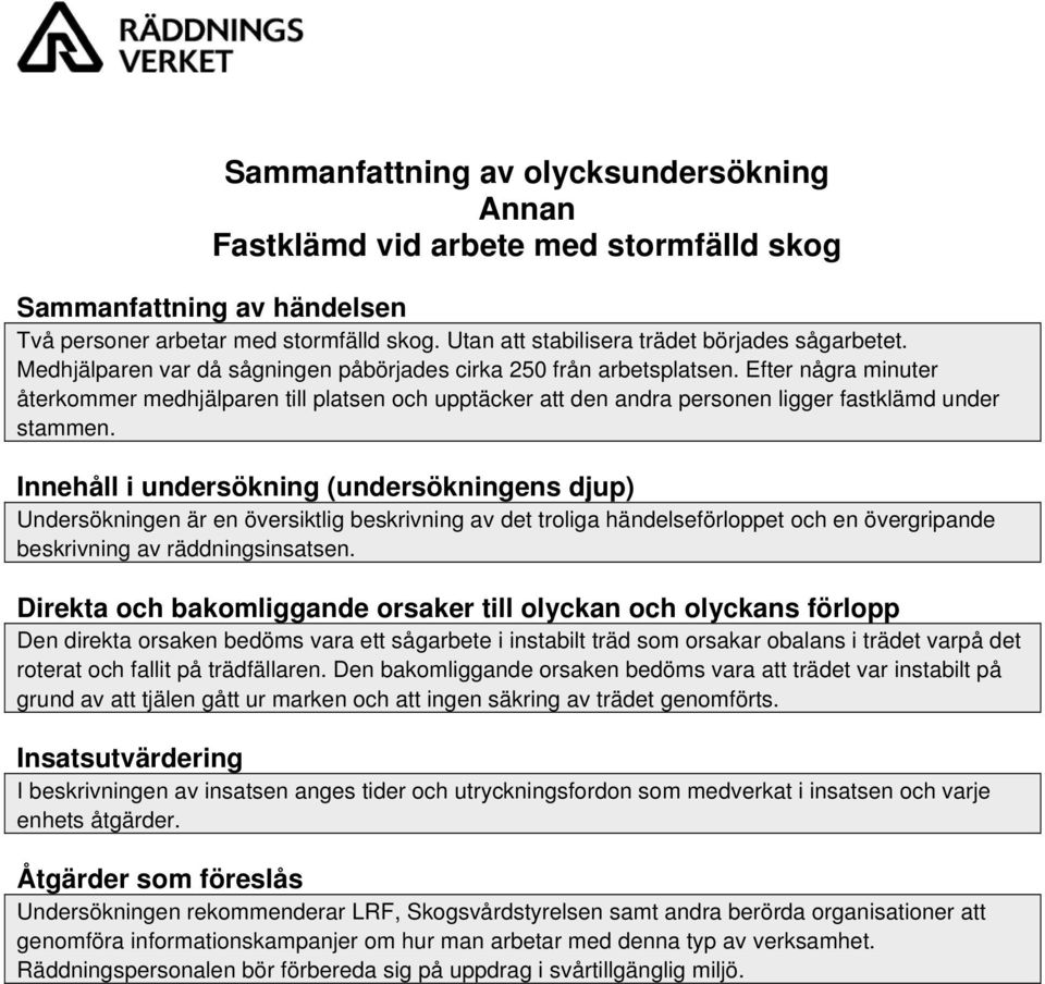 Efter några minuter återkommer medhjälparen till platsen och upptäcker att den andra personen ligger fastklämd under stammen.