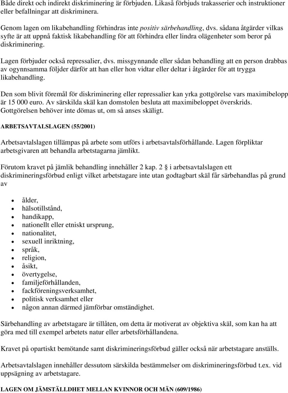 sådana åtgärder vilkas syfte är att uppnå faktisk likabehandling för att förhindra eller lindra olägenheter som beror på diskriminering. Lagen förbjuder också repressalier, dvs.