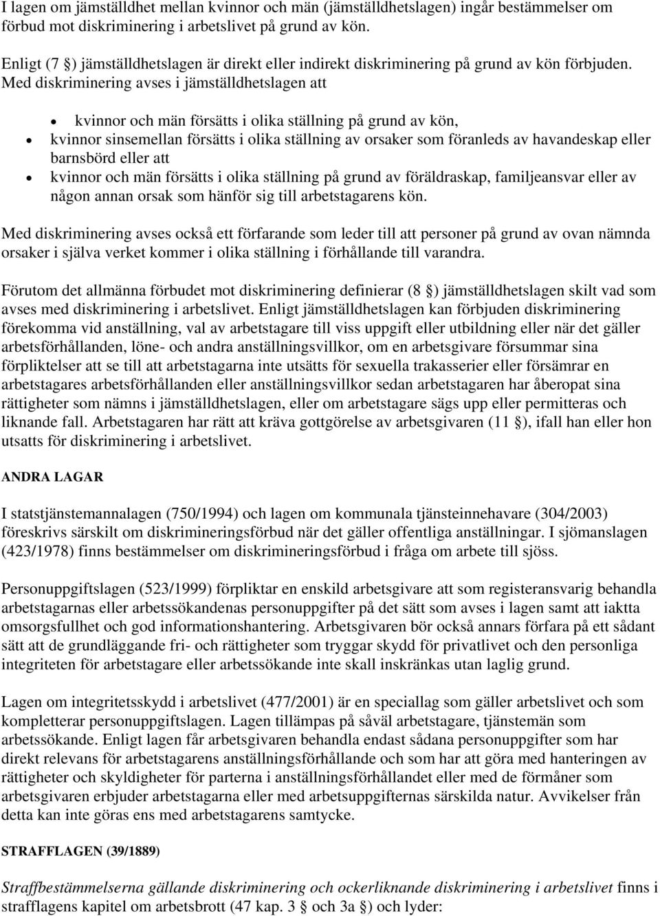 Med diskriminering avses i jämställdhetslagen att kvinnor och män försätts i olika ställning på grund av kön, kvinnor sinsemellan försätts i olika ställning av orsaker som föranleds av havandeskap