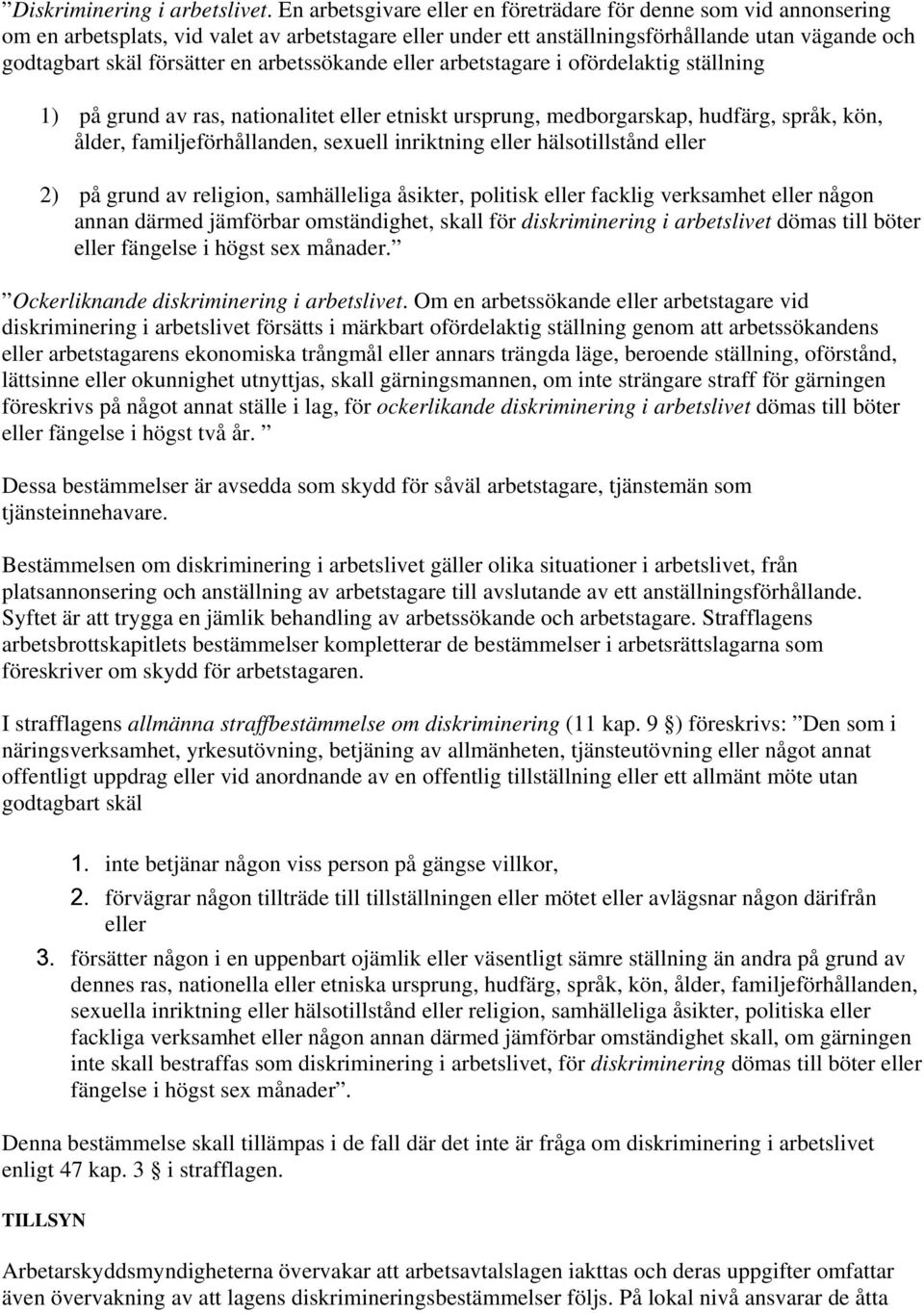 arbetssökande eller arbetstagare i ofördelaktig ställning 1) på grund av ras, nationalitet eller etniskt ursprung, medborgarskap, hudfärg, språk, kön, ålder, familjeförhållanden, sexuell inriktning