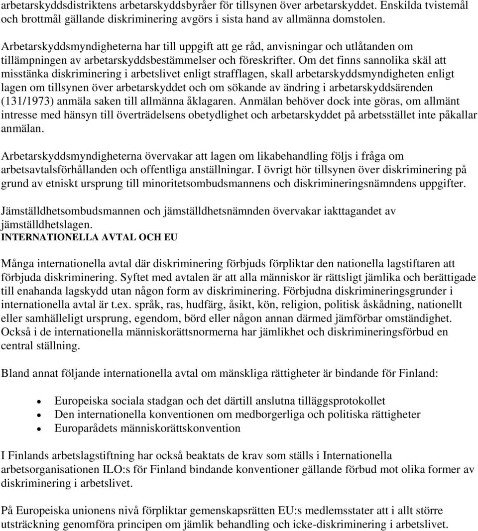 Om det finns sannolika skäl att misstänka diskriminering i arbetslivet enligt strafflagen, skall arbetarskyddsmyndigheten enligt lagen om tillsynen över arbetarskyddet och om sökande av ändring i