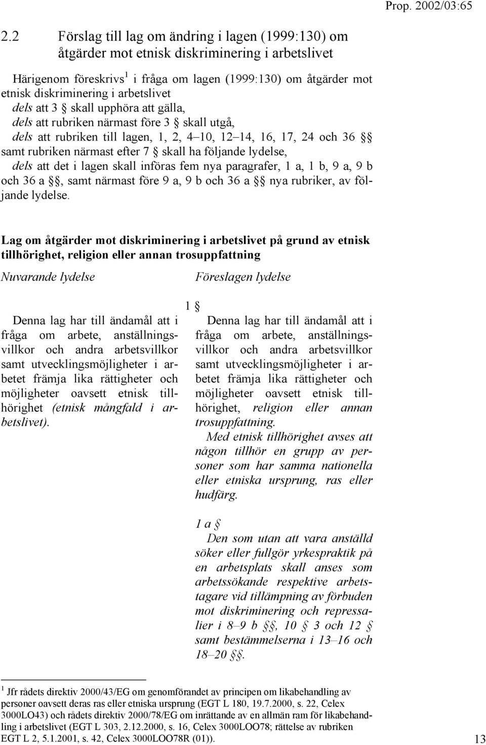 följande lydelse, dels att det i lagen skall införas fem nya paragrafer, 1 a, 1 b, 9 a, 9 b och 36 a, samt närmast före 9 a, 9 b och 36 a nya rubriker, av följande lydelse.