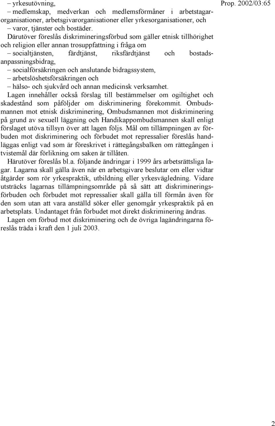 socialförsäkringen och anslutande bidragssystem, arbetslöshetsförsäkringen och hälso- och sjukvård och annan medicinsk verksamhet.