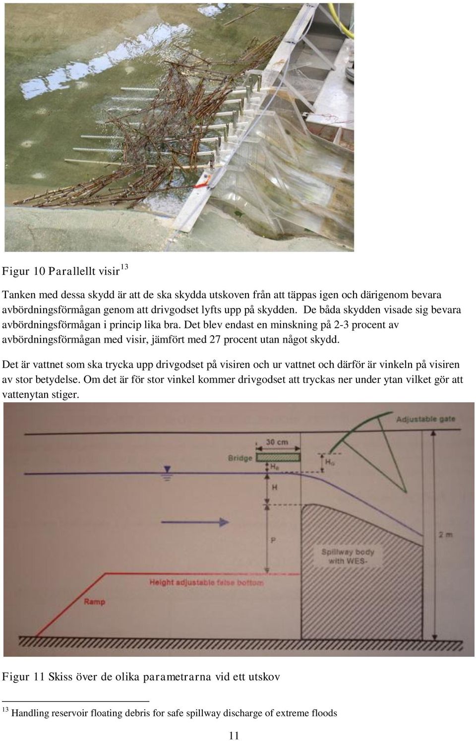 Det blev endast en minskning på 2-3 procent av avbördningsförmågan med visir, jämfört med 27 procent utan något skydd.