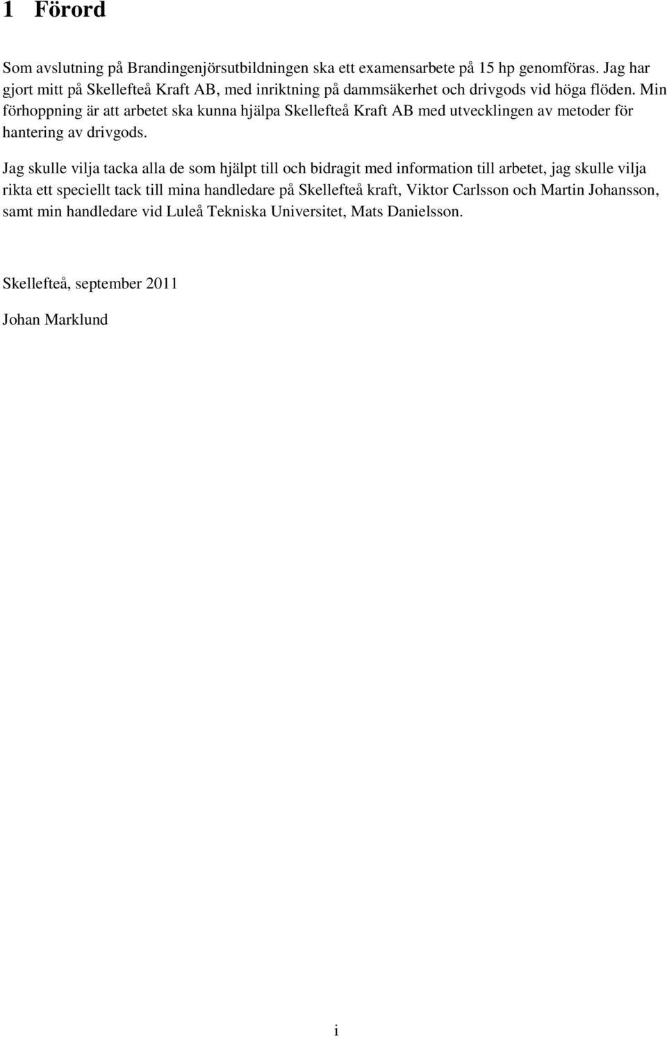 Min förhoppning är att arbetet ska kunna hjälpa Skellefteå Kraft AB med utvecklingen av metoder för hantering av drivgods.