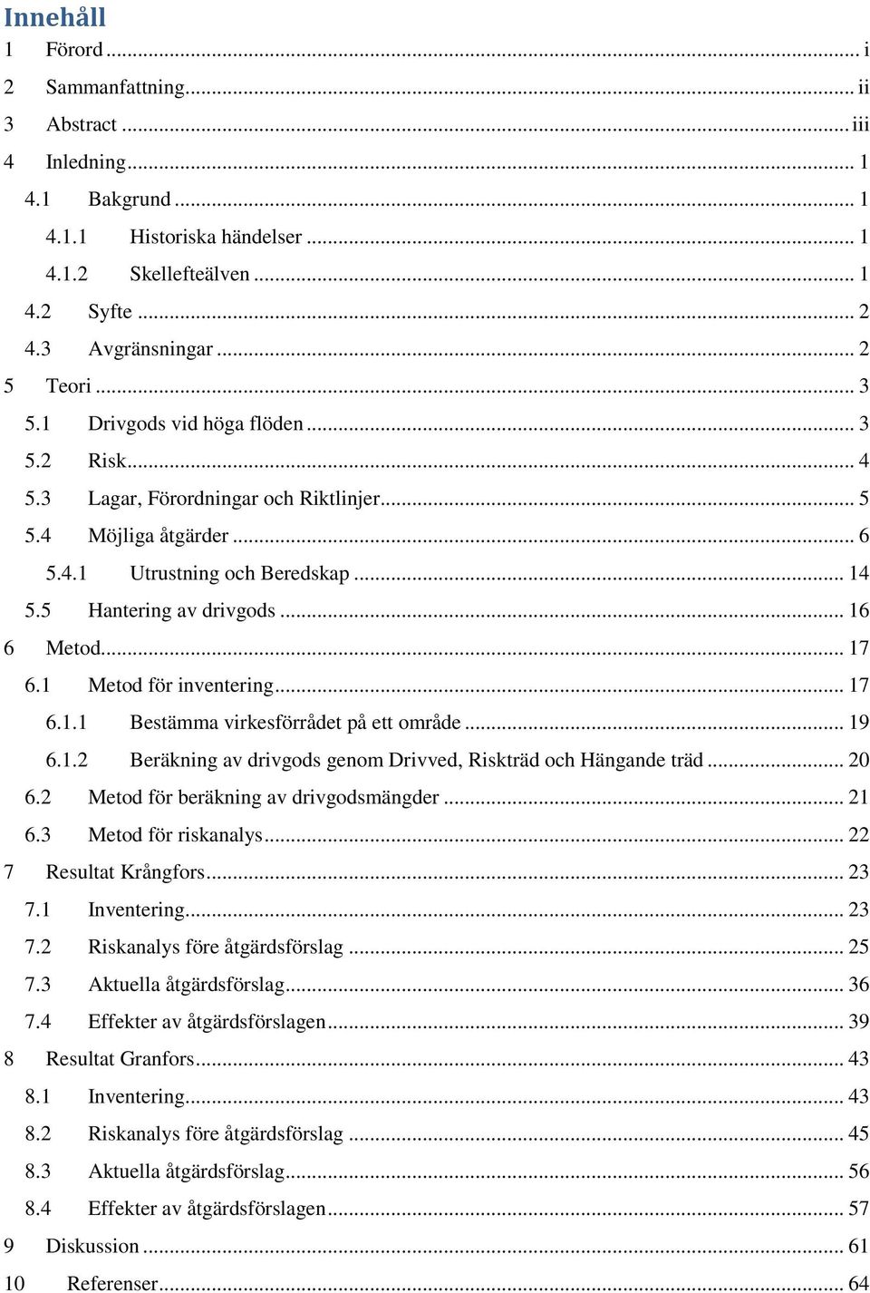 .. 16 6 Metod... 17 6.1 Metod för inventering... 17 6.1.1 Bestämma virkesförrådet på ett område... 19 6.1.2 Beräkning av drivgods genom Drivved, Riskträd och Hängande träd... 20 6.