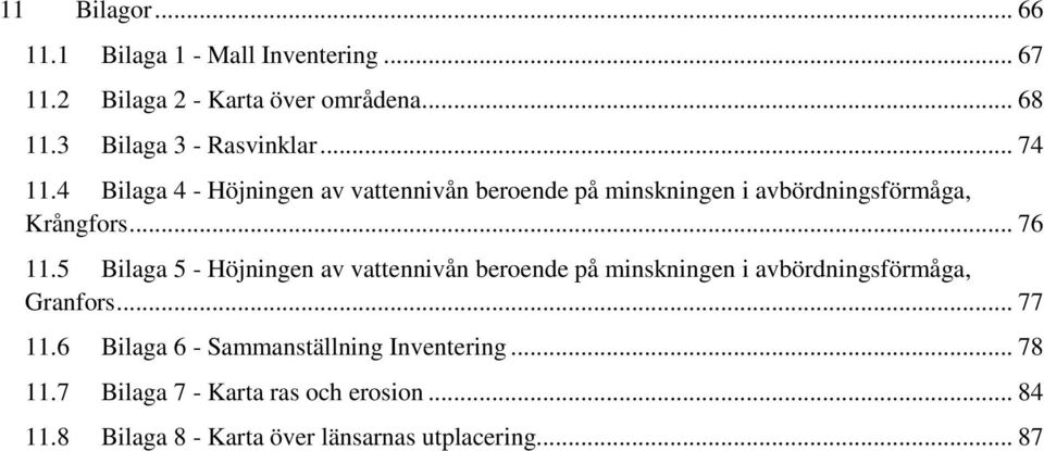 4 Bilaga 4 - Höjningen av vattennivån beroende på minskningen i avbördningsförmåga, Krångfors... 76 11.