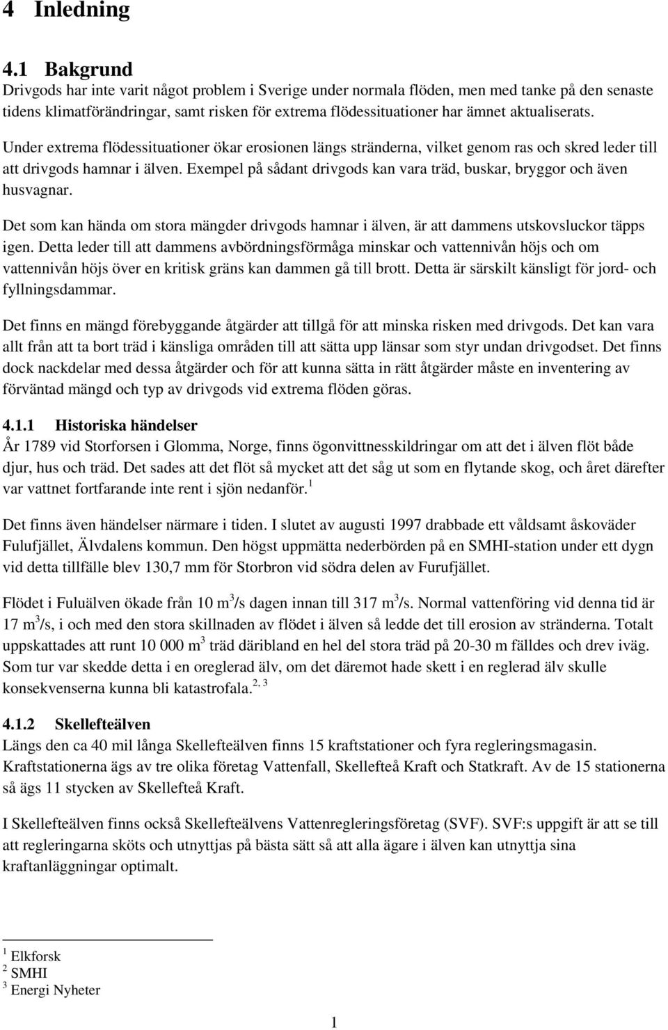 aktualiserats. Under extrema flödessituationer ökar erosionen längs stränderna, vilket genom ras och skred leder till att drivgods hamnar i älven.