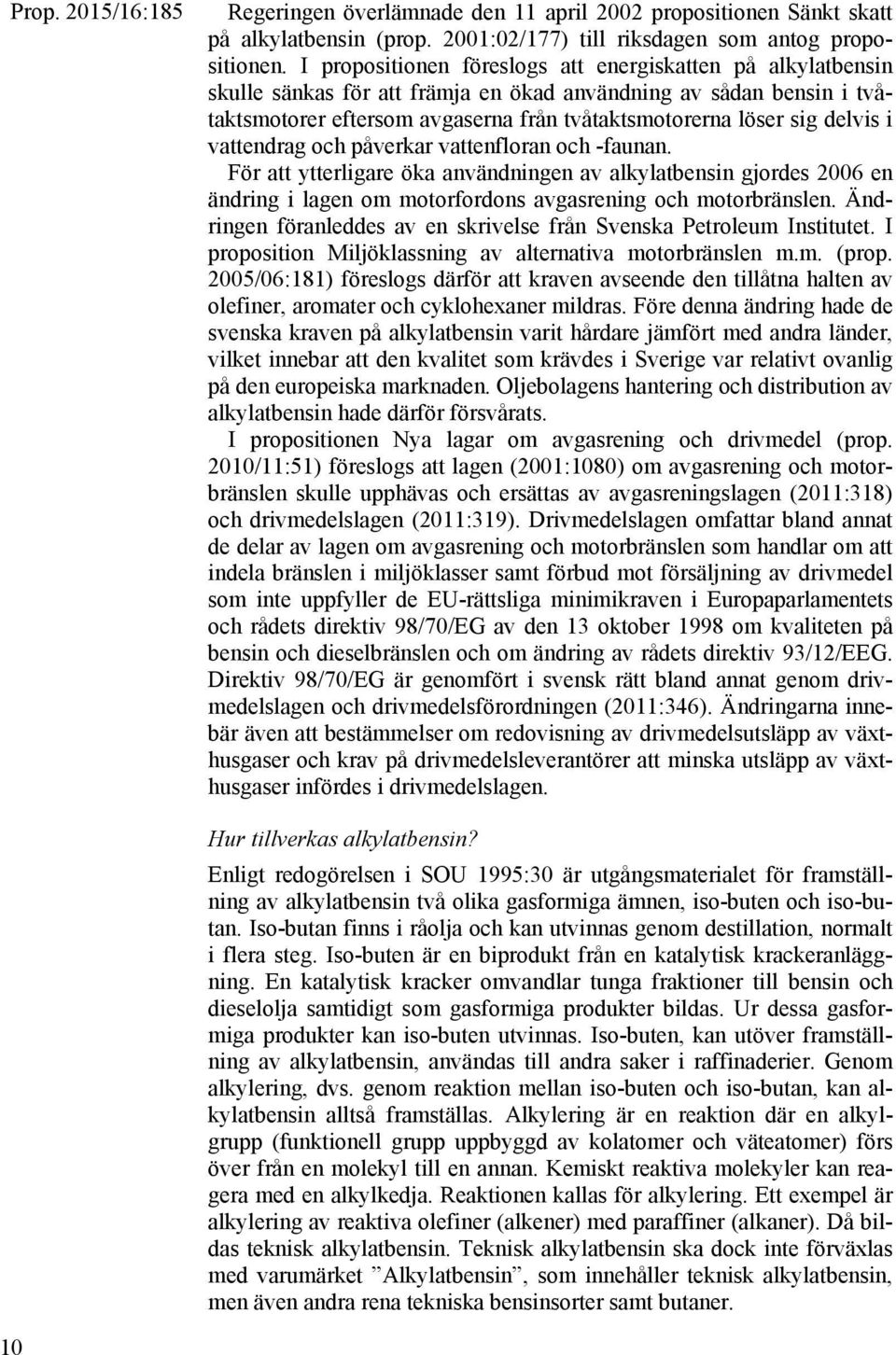 delvis i vattendrag och påverkar vattenfloran och -faunan. För att ytterligare öka användningen av alkylatbensin gjordes 2006 en ändring i lagen om motorfordons avgasrening och motorbränslen.